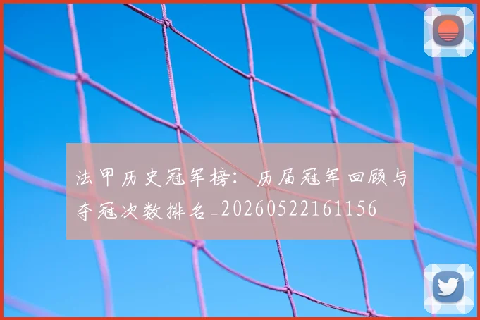 法甲历史冠军榜:历届冠军回顾与夺冠次数排名_20260522161156