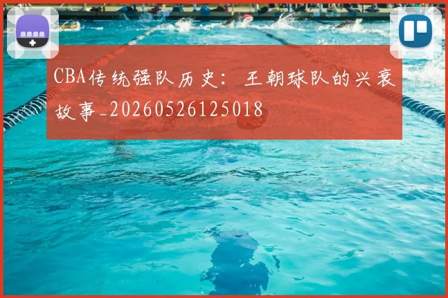 CBA传统强队历史：王朝球队的兴衰故事_20260526125018